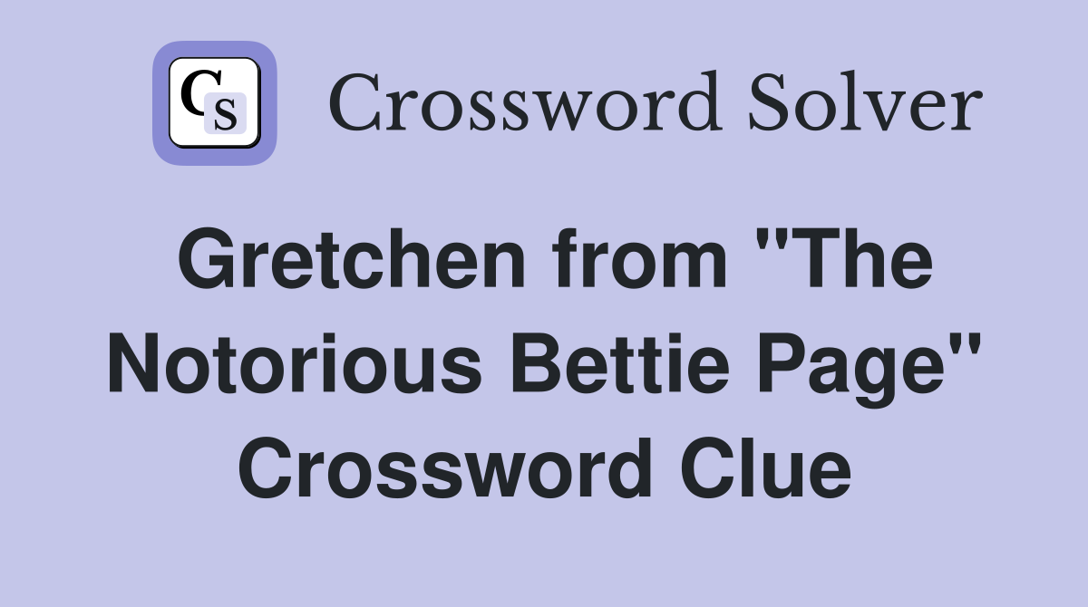 Gretchen from "The Notorious Bettie Page" Crossword Clue