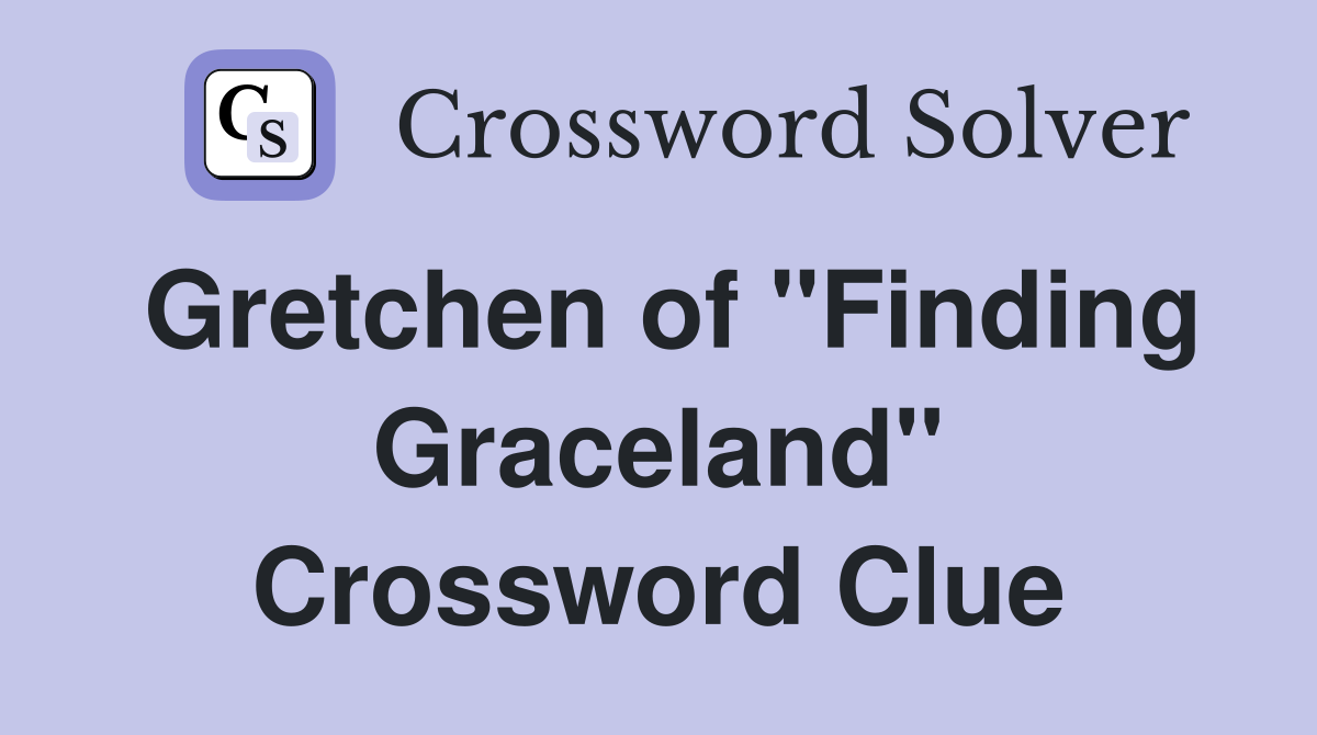 Gretchen of "Finding Graceland" Crossword Clue