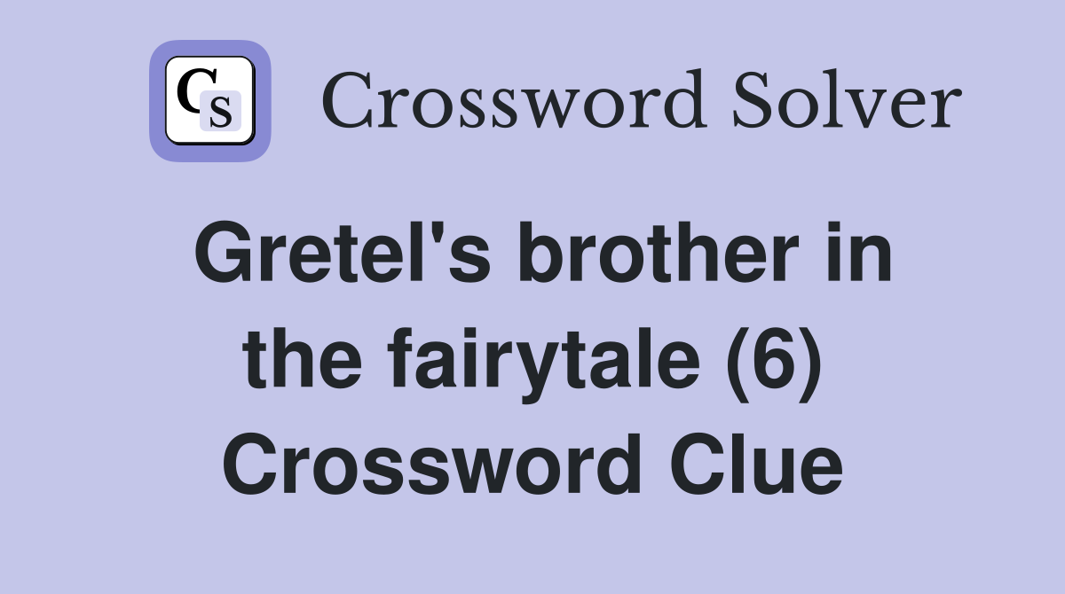 Gretel's brother in the fairytale (6) Crossword Clue