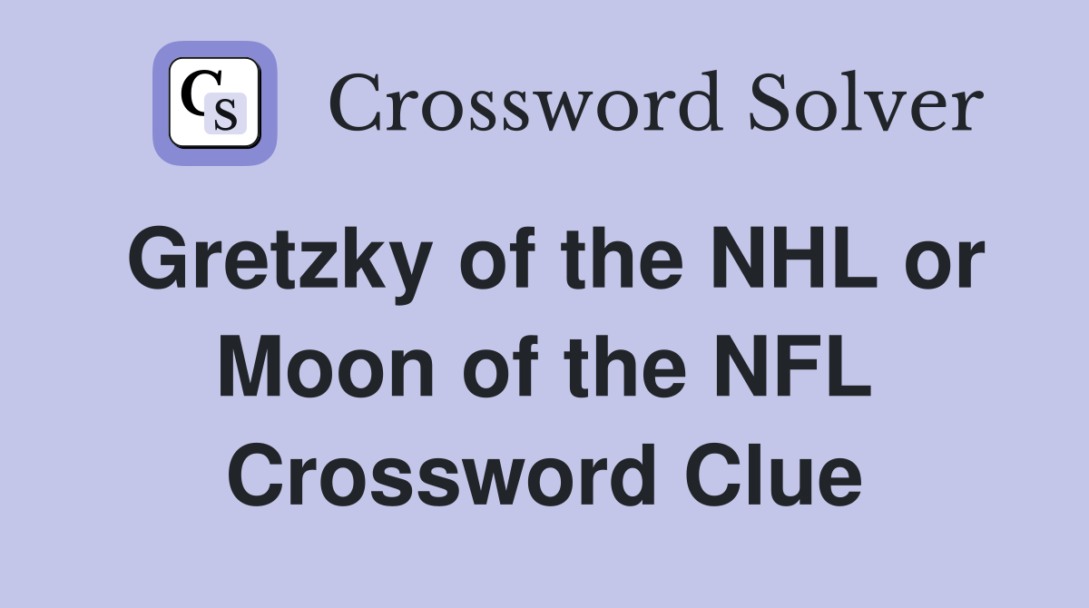 Gretzky of the NHL or Moon of the NFL Crossword Clue