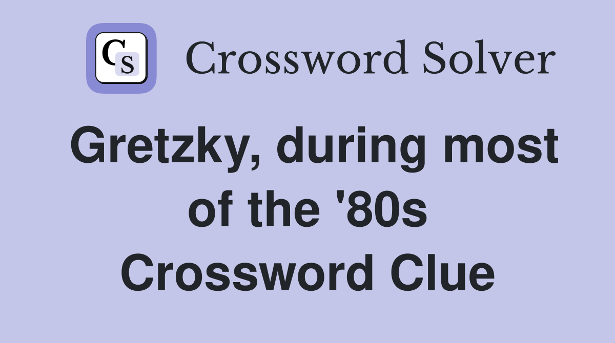 Gretzky, during most of the '80s Crossword Clue