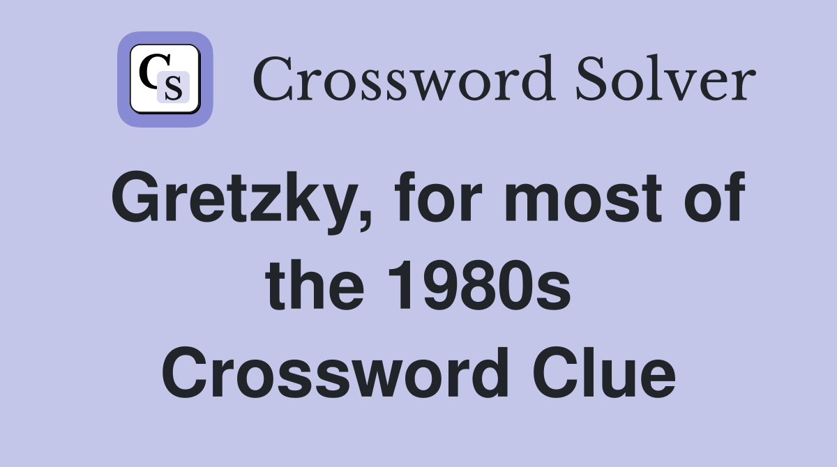 Gretzky, for most of the 1980s Crossword Clue