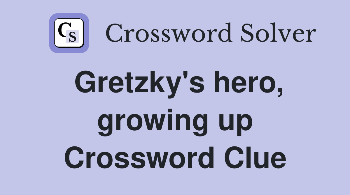 Gretzky's hero, growing up Crossword Clue