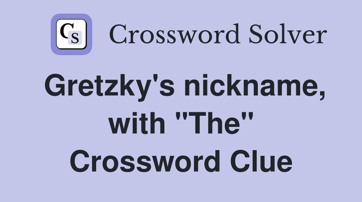 Gretzky's nickname, with "The" Crossword Clue
