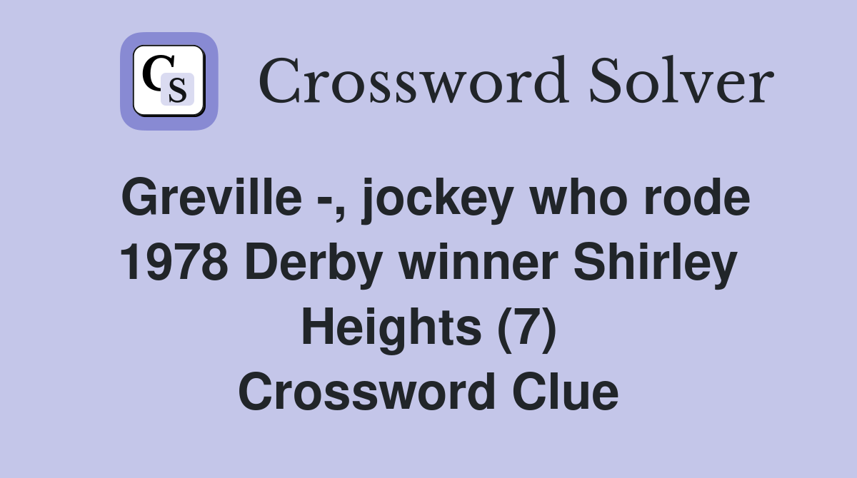 Greville -, jockey who rode 1978 Derby winner Shirley Heights (7) Crossword Clue