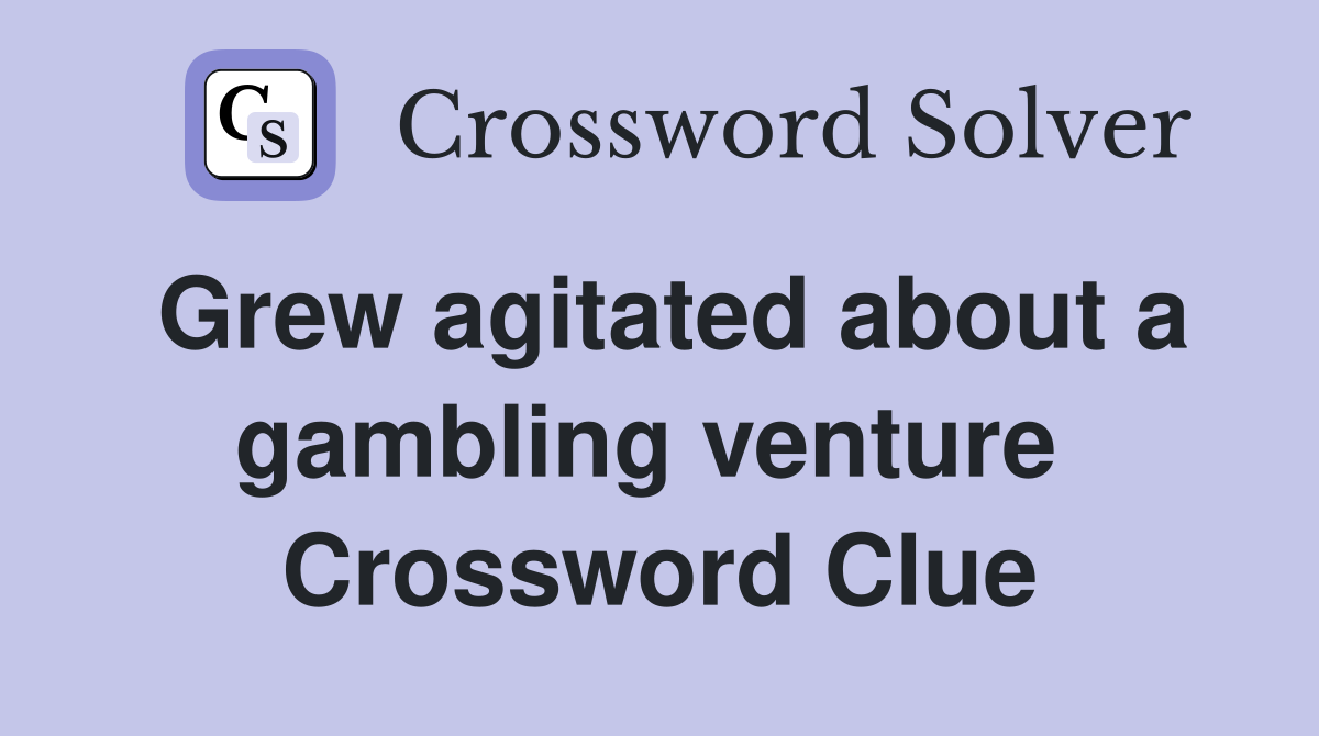 Grew agitated about a gambling venture  Crossword Clue