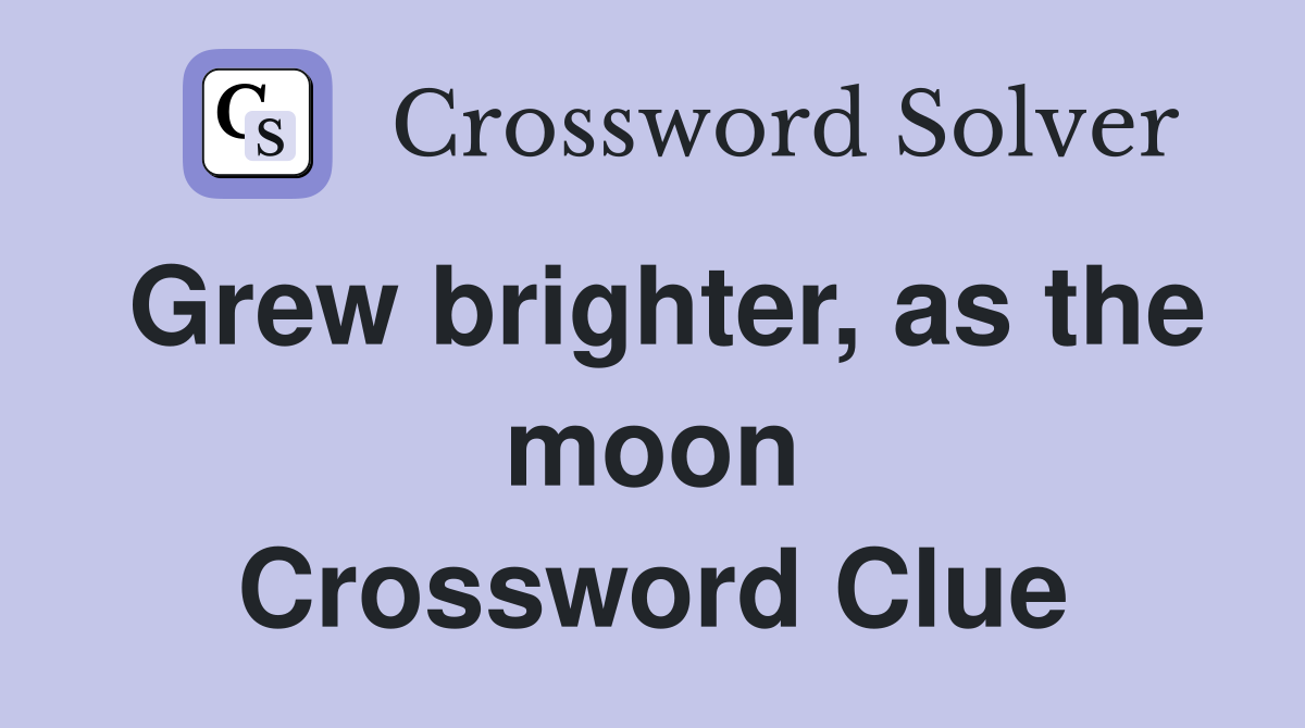 Grew brighter, as the moon Crossword Clue