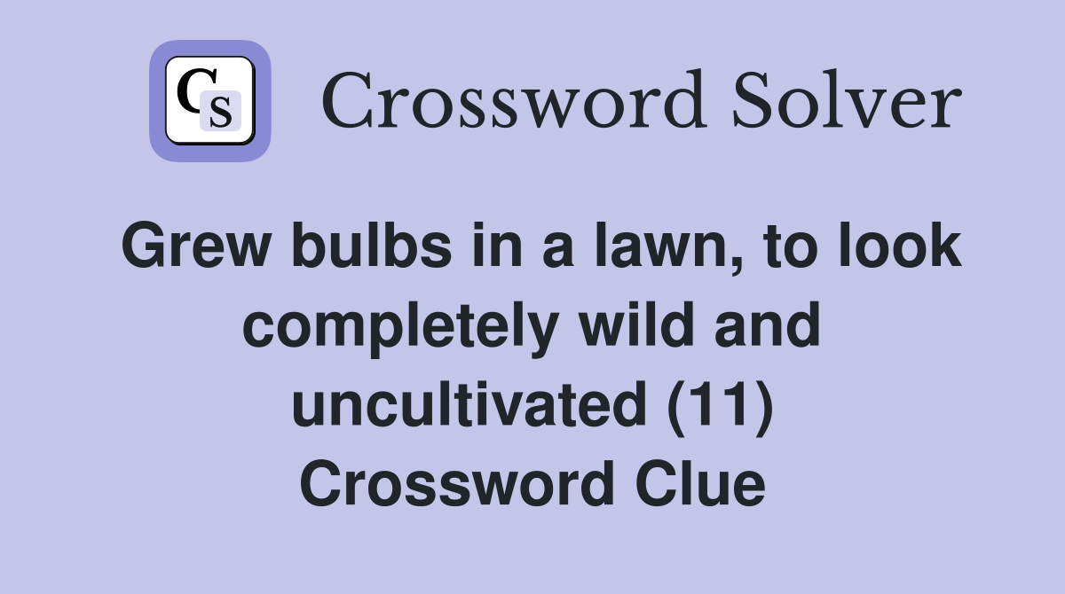 Grew bulbs in a lawn, to look completely wild and uncultivated (11) Crossword Clue