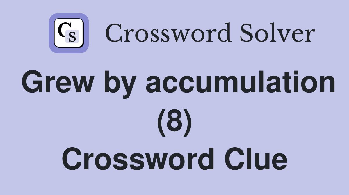 Grew by accumulation (8) Crossword Clue