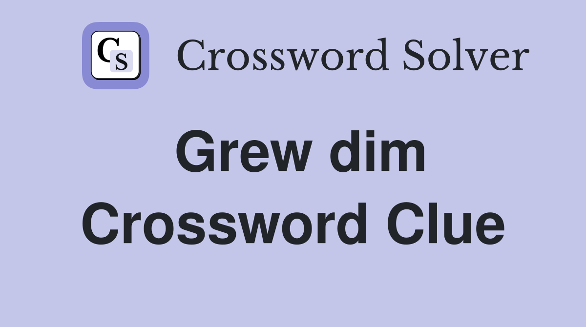 Grew dim Crossword Clue