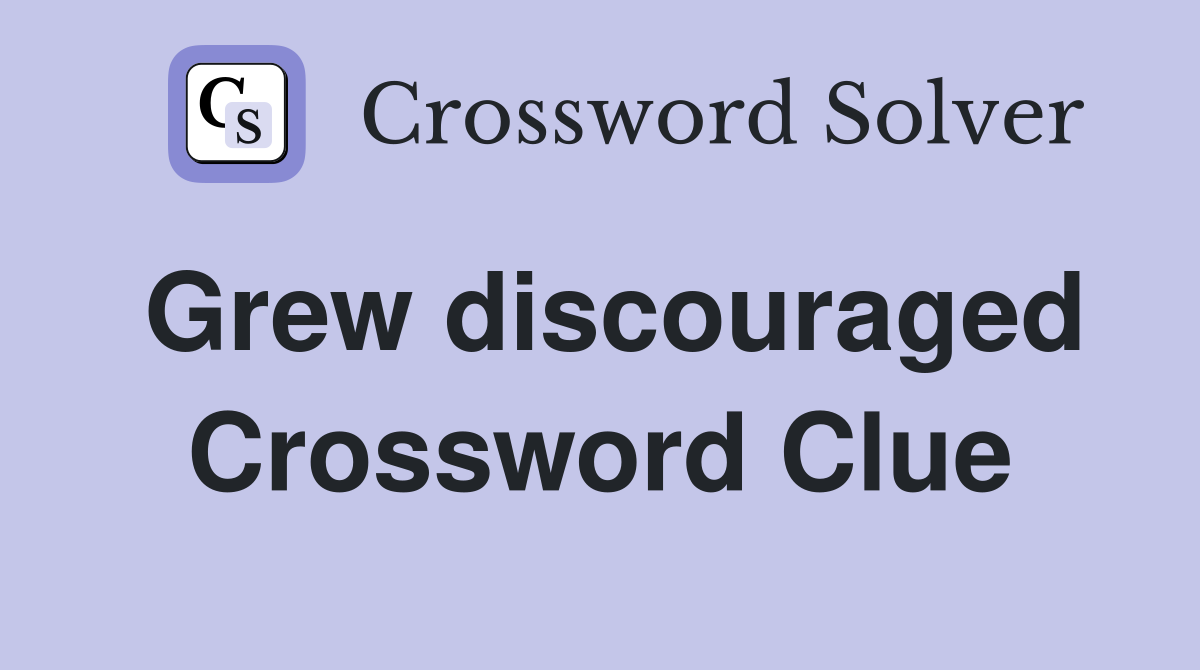 Grew discouraged Crossword Clue
