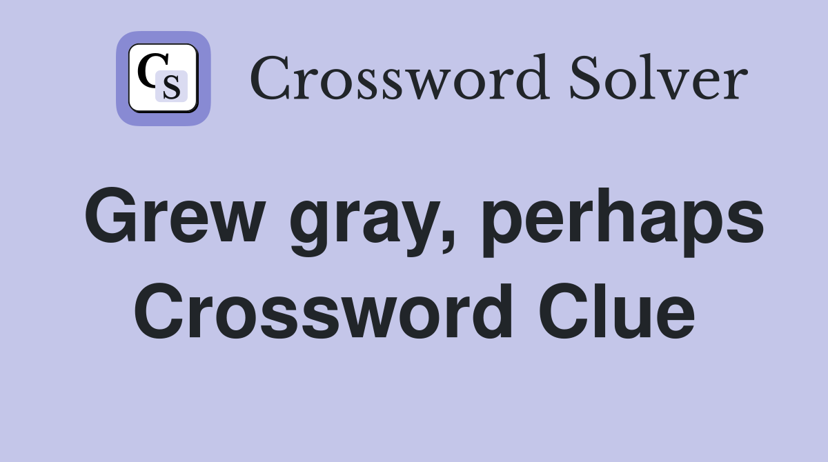 Grew gray, perhaps Crossword Clue