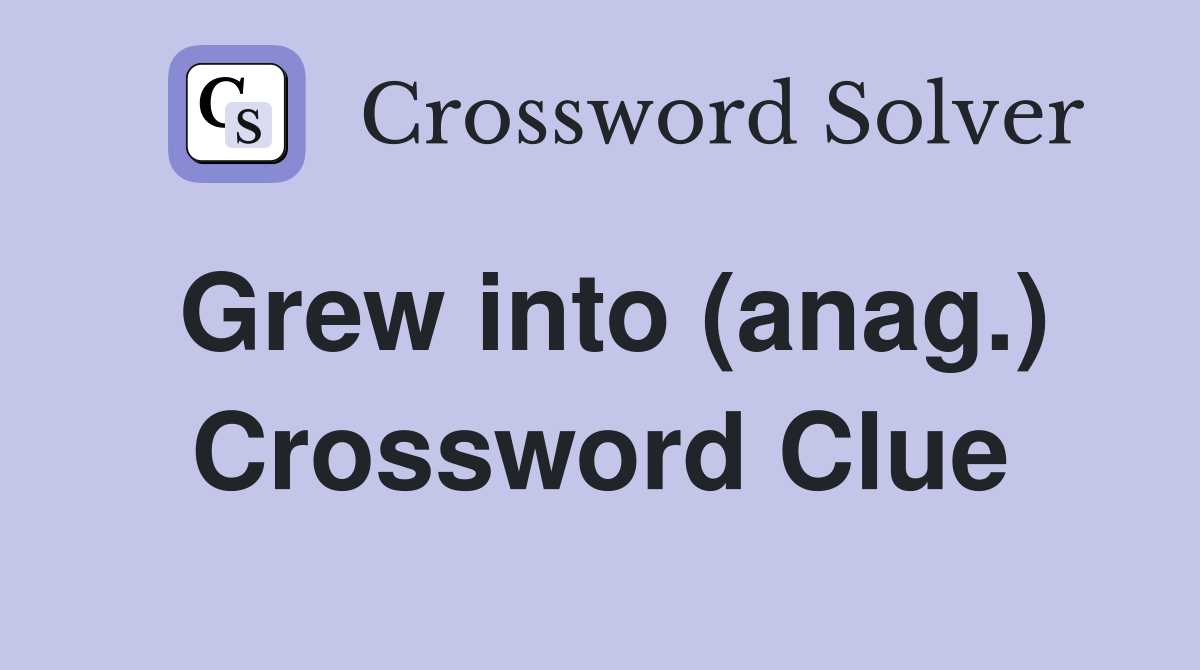 Grew into (anag.) Crossword Clue