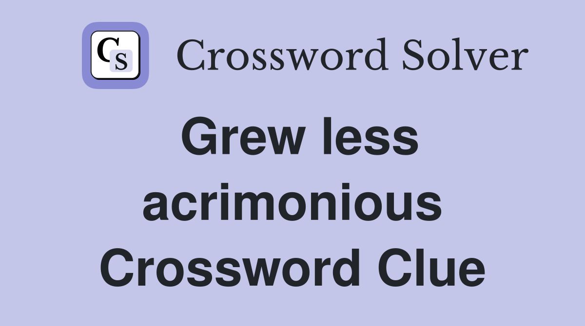 Grew less acrimonious Crossword Clue