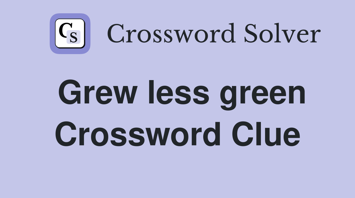Grew less green Crossword Clue