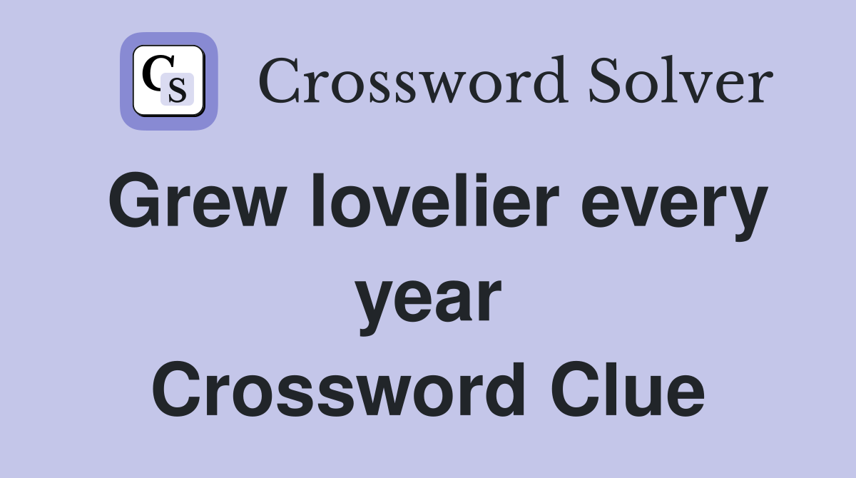 Grew lovelier every year Crossword Clue