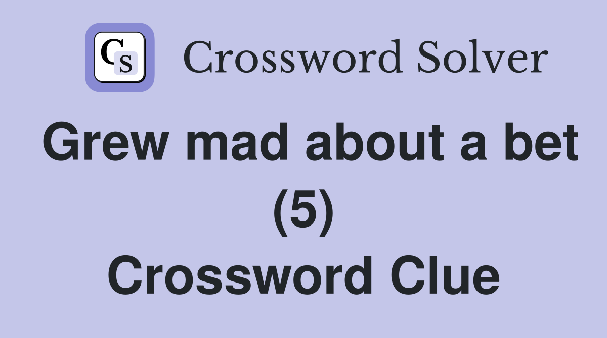 Grew mad about a bet (5) Crossword Clue