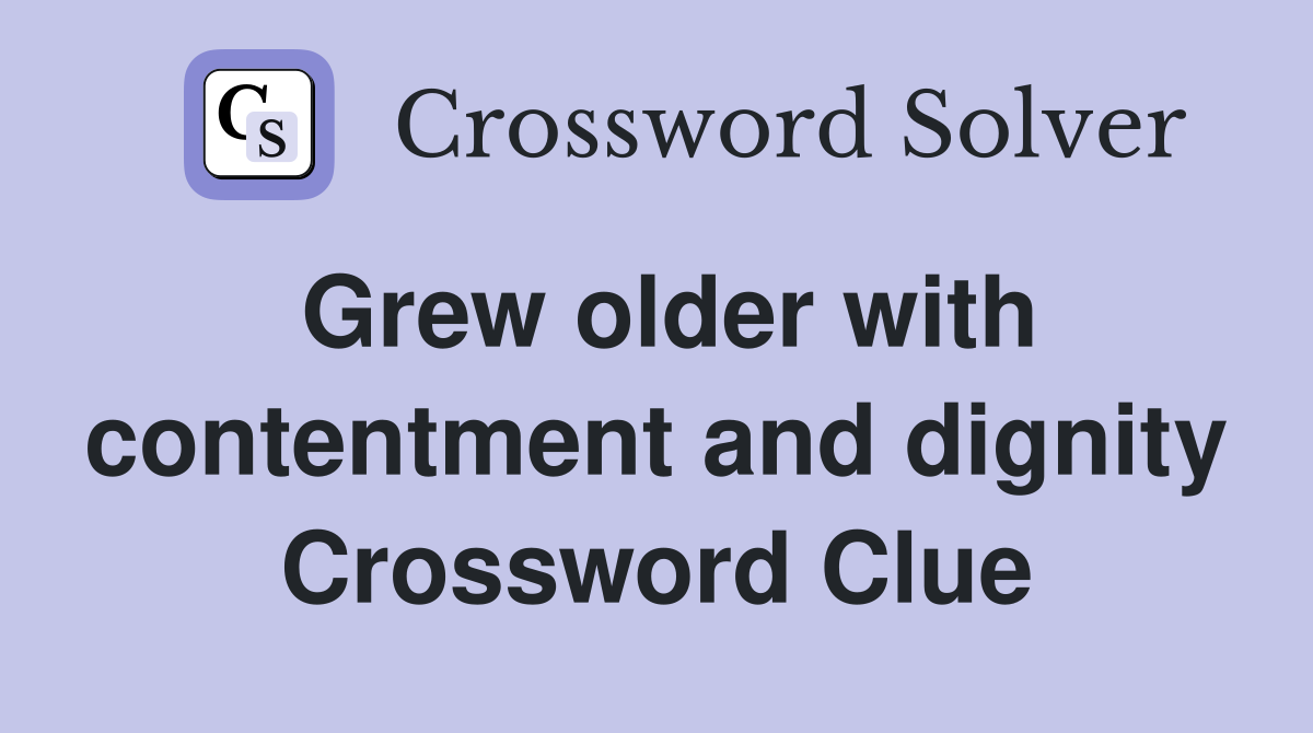 Grew older with contentment and dignity Crossword Clue