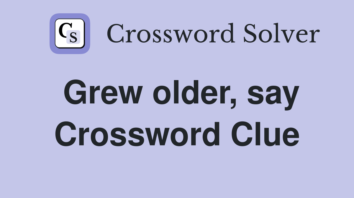 Grew older, say Crossword Clue