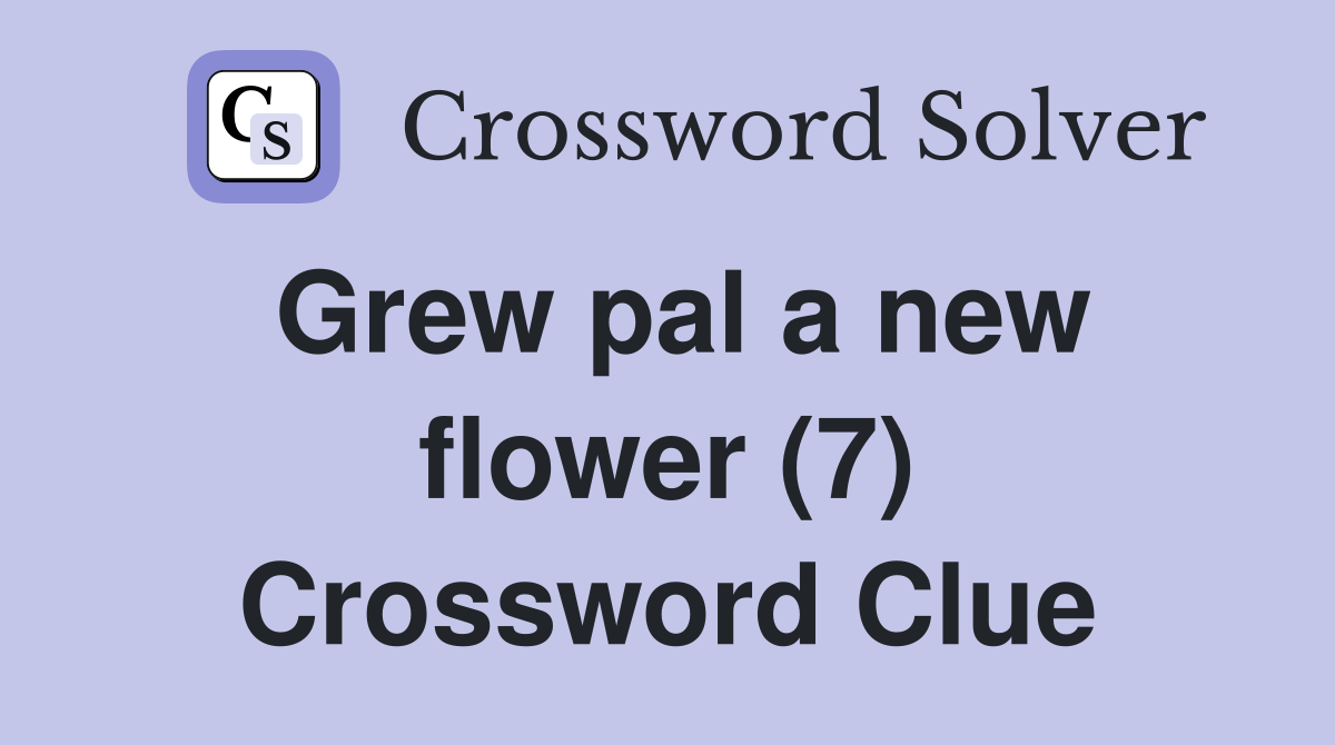 Grew pal a new flower (7) Crossword Clue