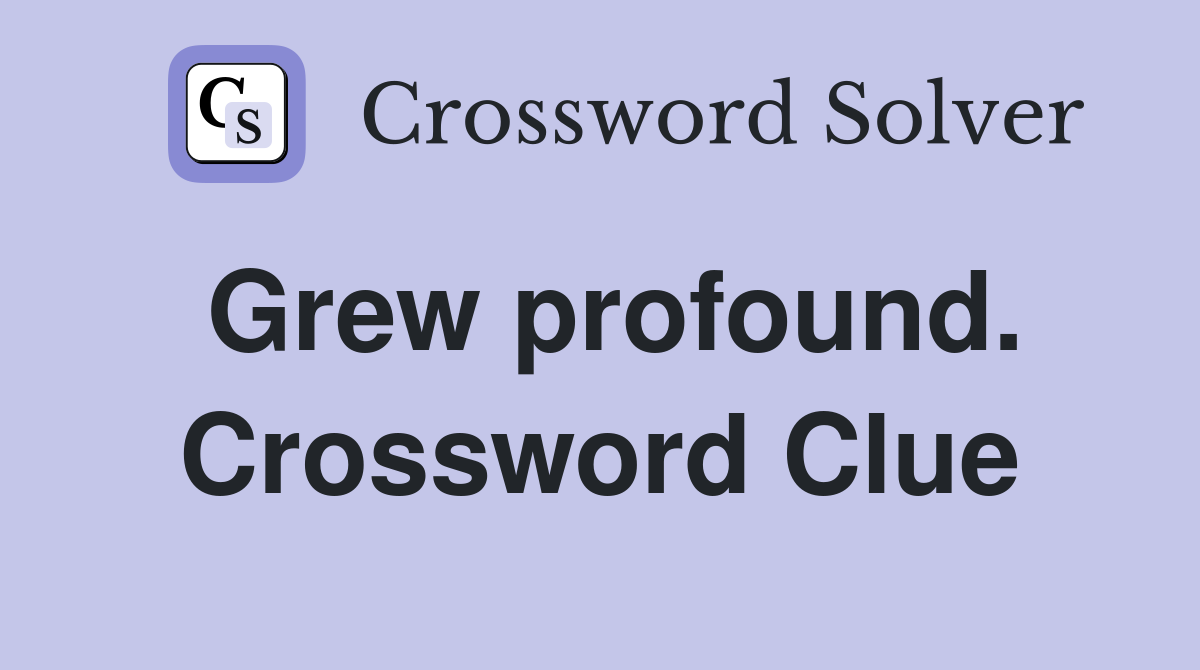 Grew profound. Crossword Clue