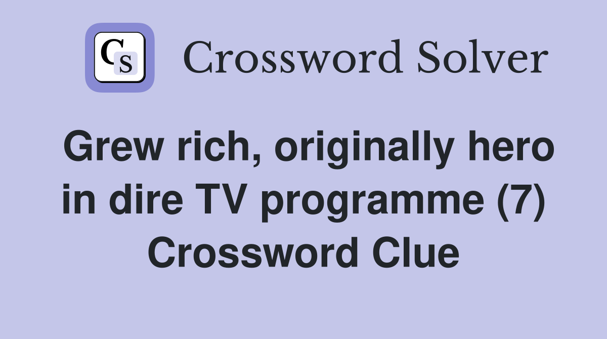 Grew rich, originally hero in dire TV programme (7) Crossword Clue