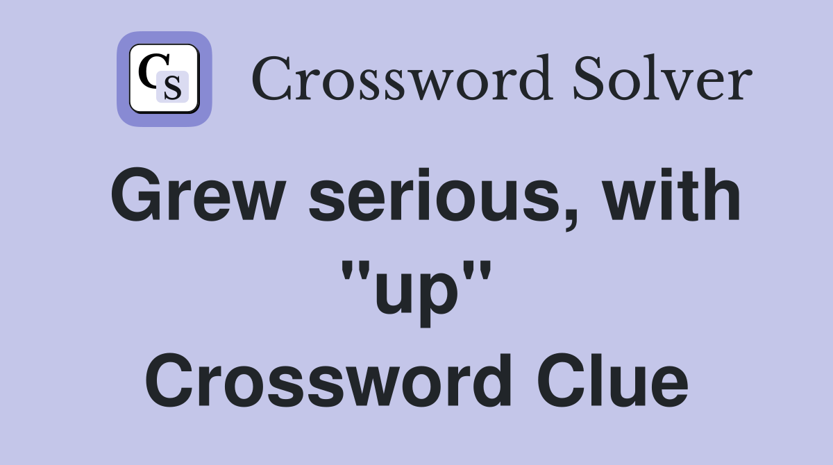 Grew serious, with "up" Crossword Clue