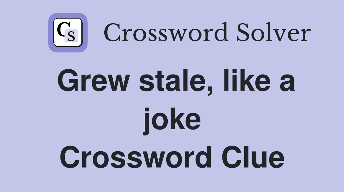 Grew stale, like a joke Crossword Clue