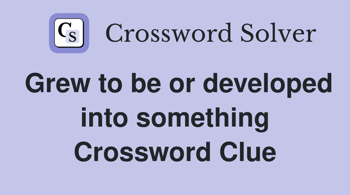 Grew to be or developed into something Crossword Clue