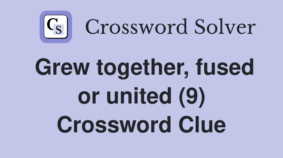 Grew together, fused or united (9) Crossword Clue