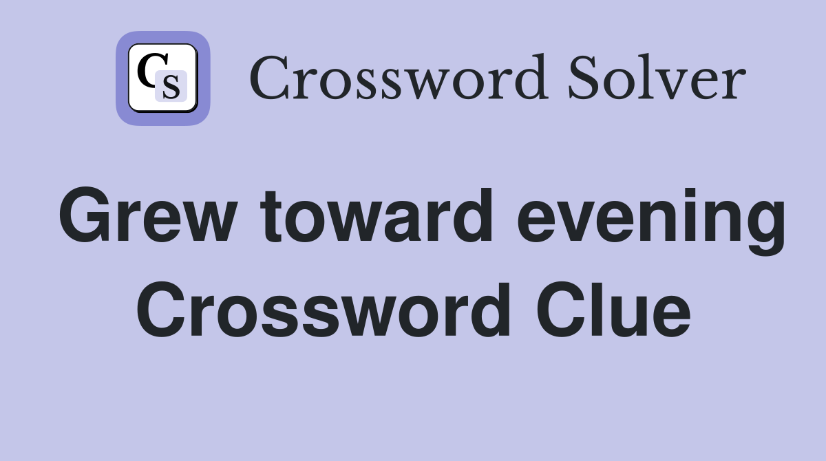 Grew toward evening Crossword Clue