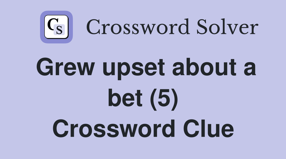 Grew upset about a bet (5) Crossword Clue
