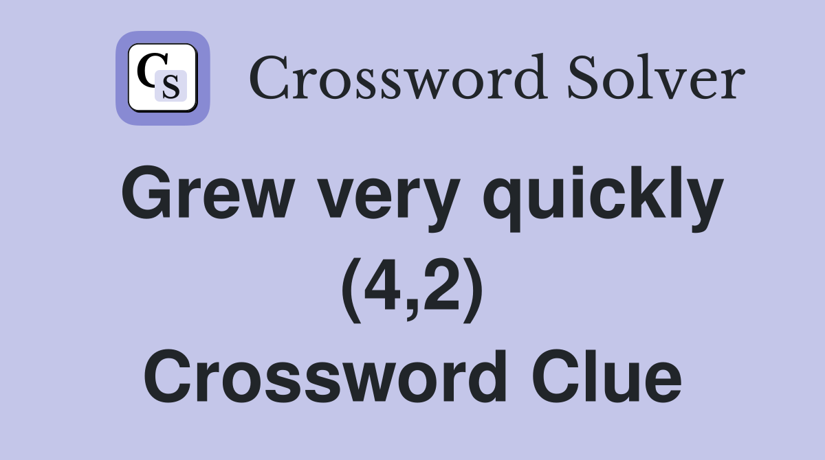 Grew very quickly (4,2) Crossword Clue