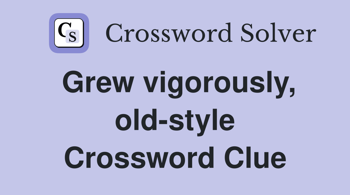 Grew vigorously, old-style Crossword Clue