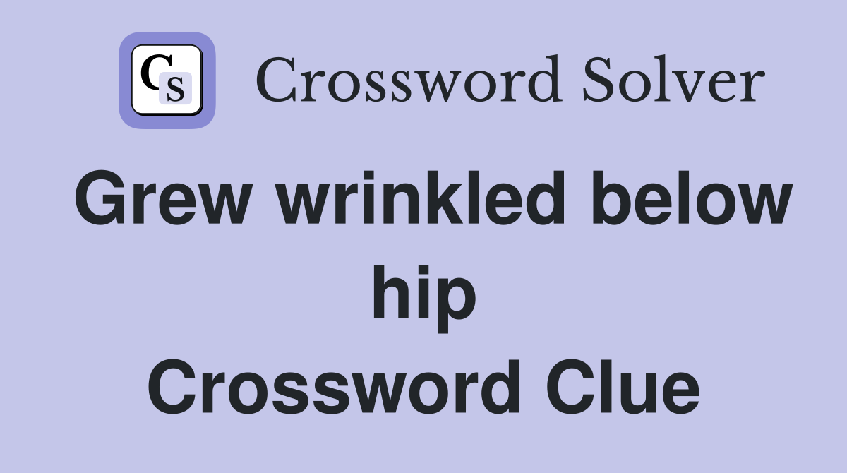 Grew wrinkled below hip Crossword Clue