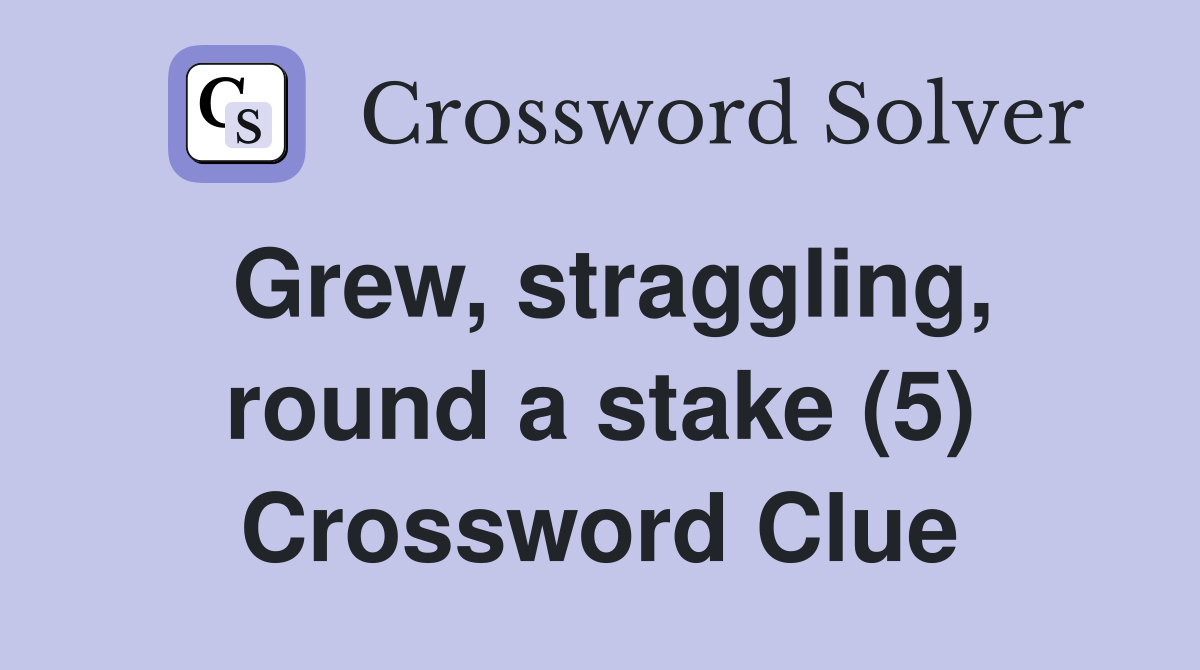 Grew, straggling, round a stake (5) Crossword Clue