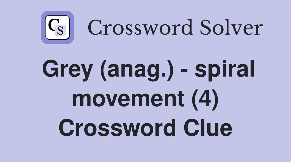 Grey (anag.) - spiral movement (4) Crossword Clue