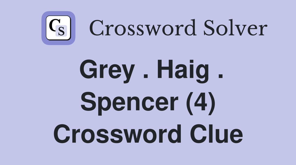 Grey . Haig . Spencer (4) Crossword Clue