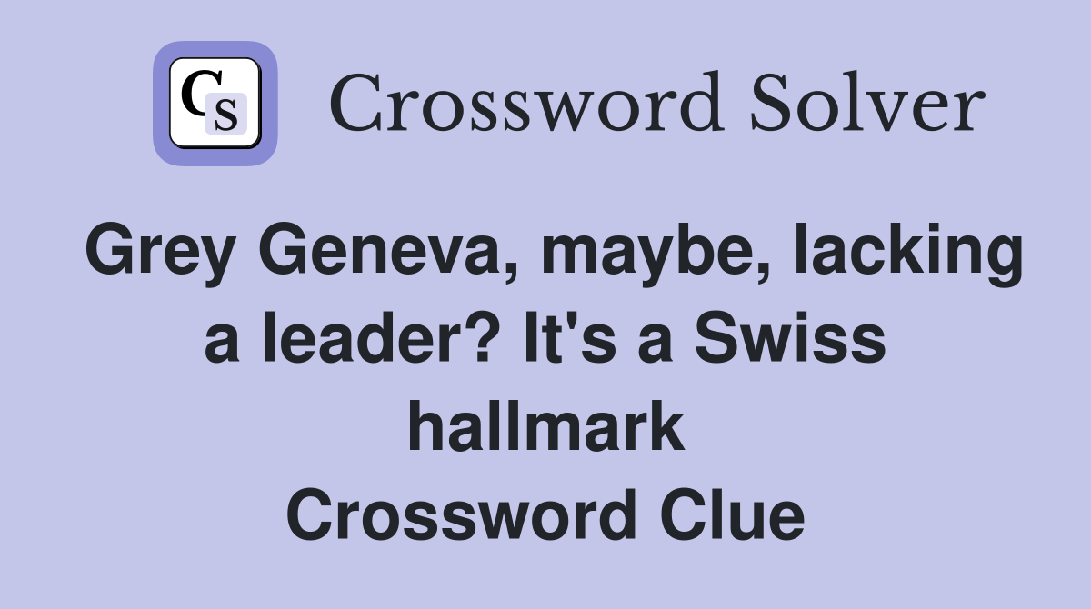 Grey Geneva, maybe, lacking a leader? It's a Swiss hallmark Crossword Clue