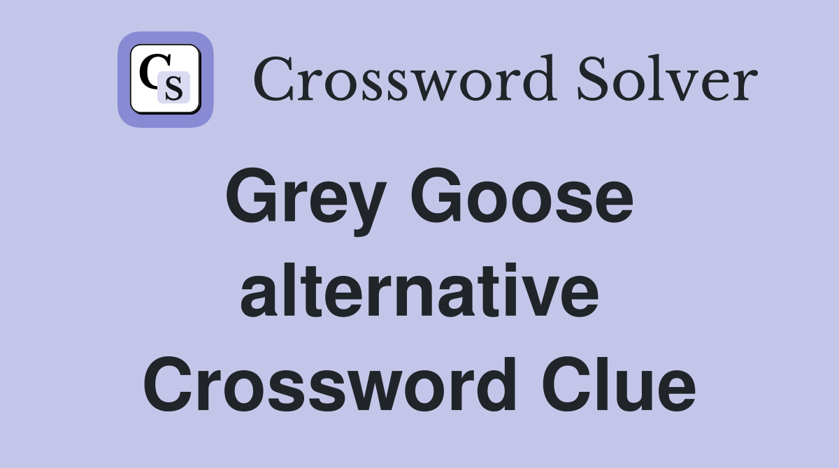 Grey Goose alternative Crossword Clue