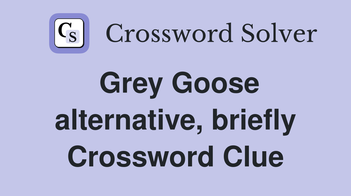 Grey Goose alternative, briefly Crossword Clue
