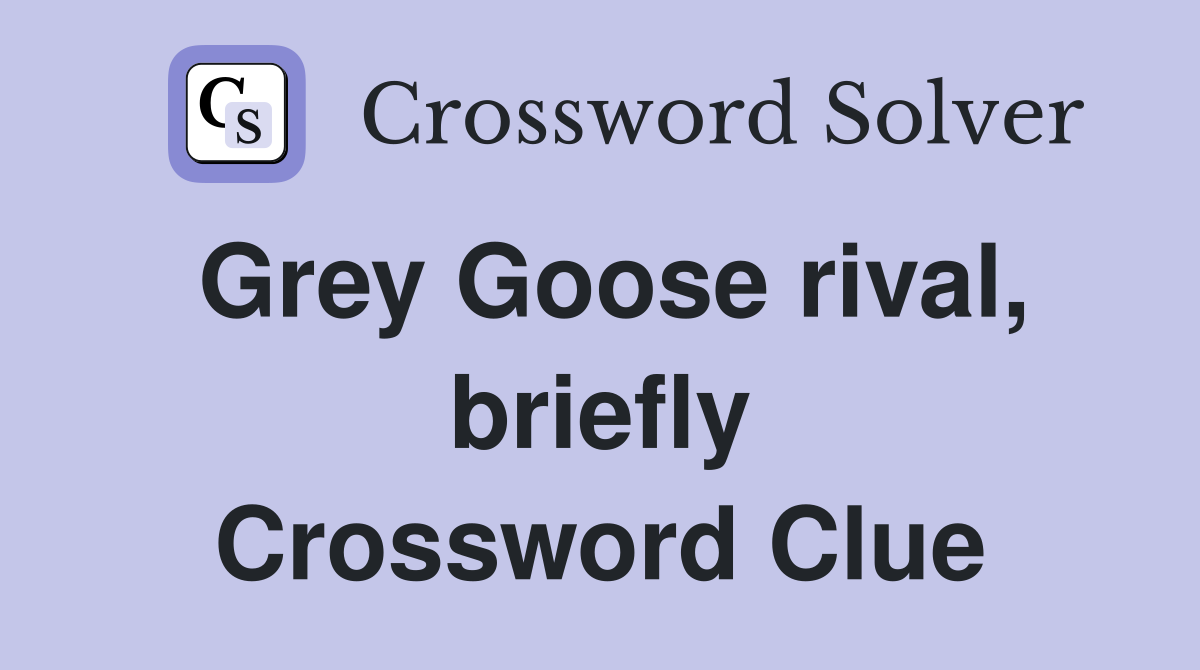 Grey Goose rival, briefly Crossword Clue