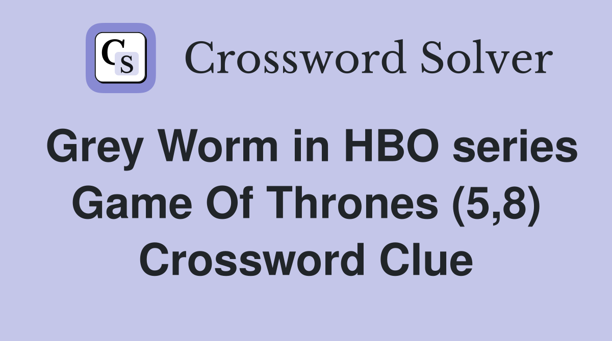 Grey Worm in HBO series Game Of Thrones (5,8) Crossword Clue