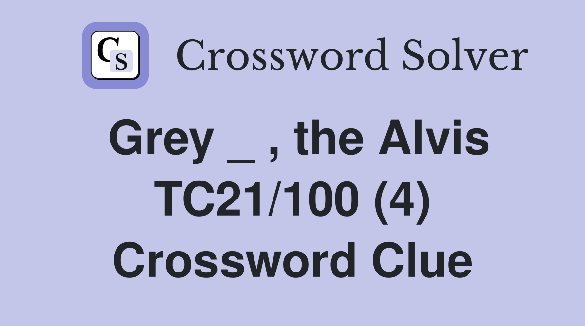 Grey _ , the Alvis TC21/100 (4) Crossword Clue