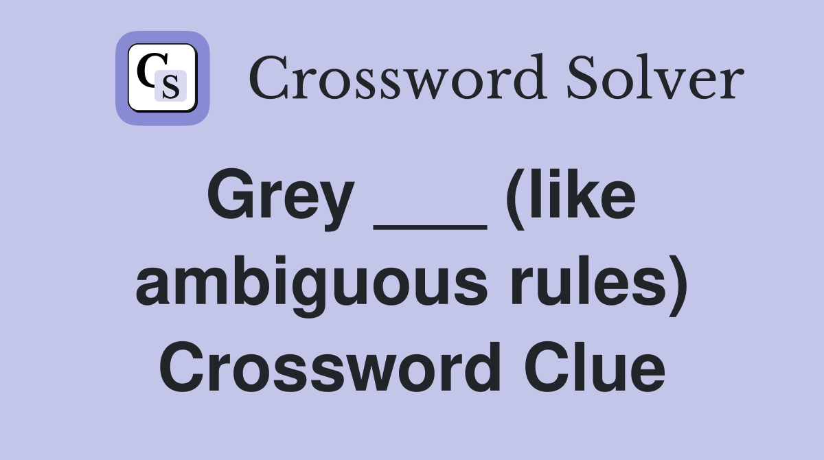 Grey ___ (like ambiguous rules) Crossword Clue