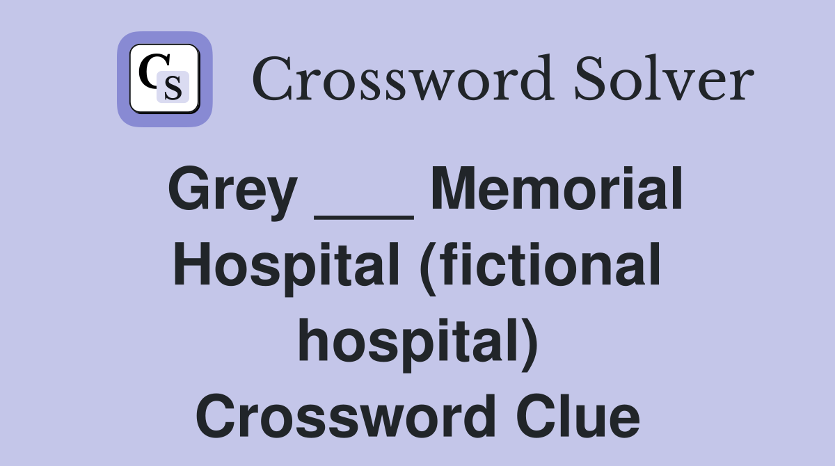 Grey ___ Memorial Hospital (fictional hospital) Crossword Clue
