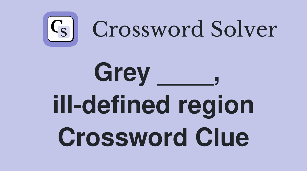 Grey ____, ill-defined region Crossword Clue