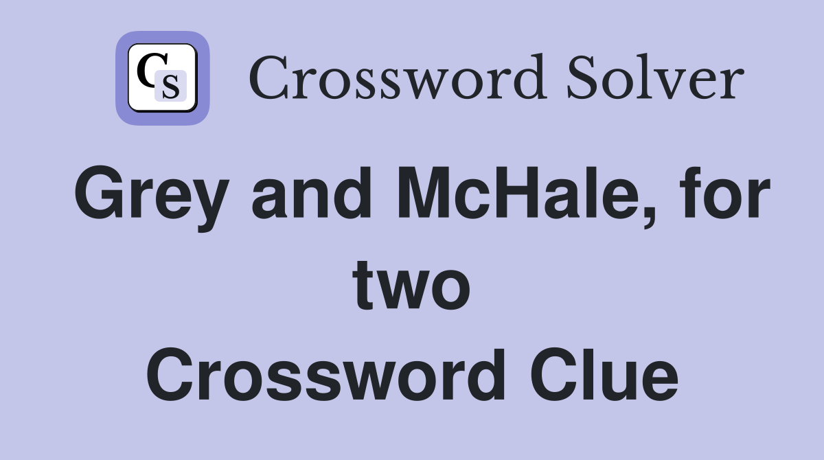 Grey and McHale, for two Crossword Clue