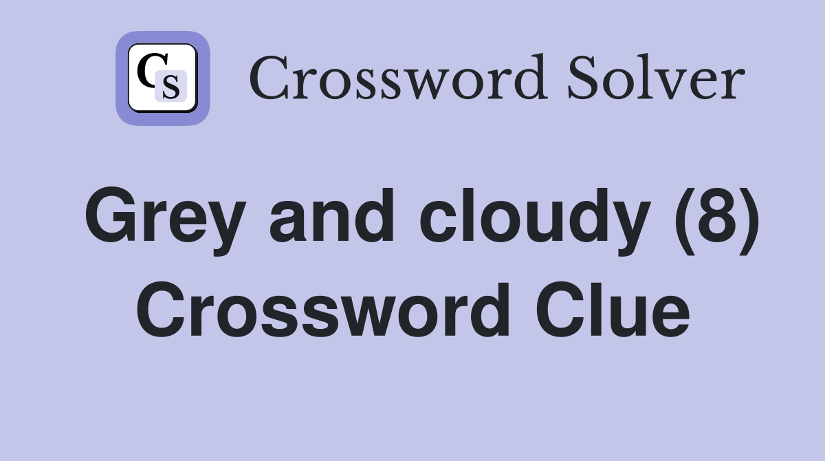 Grey and cloudy (8) Crossword Clue