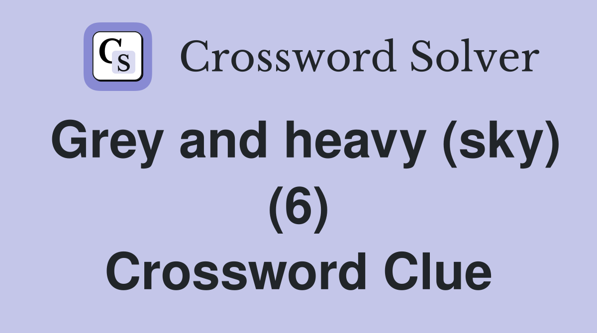Grey and heavy (sky) (6) Crossword Clue